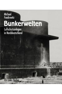 Bunkerwelten. Luftschutzanlagen in Norddeutschland.