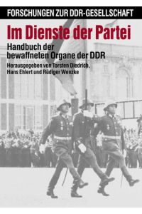 Im Dienste der Partei : Handbuch der bewaffneten Organe der DDR. Eine Publikation des Militärgeschichtlichen Forschungsamtes. Forschungen zur DDR-Gesellschaft.