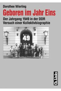 Geboren im Jahr Eins. Der Jahrgang 1949 in der DDR. Versuch einer Kollektivbiographie Wierling, Dorothee
