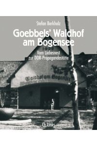 Goebbels` Waldhof am Bogensee. Vom Liebesnest zur DDR-Propagandastätte Stefan Berkholz