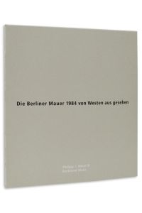 Die Berliner Mauer 1984 von Westen aus gesehen. Text- und Tafelband.