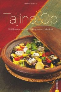 Tajine & Co. : 100 Rezepte aus dem orientalischen Lehmtopf.