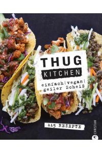Vegan: Einfach. Vegan. Geiler scheiß. Das etwas andere Kochbuch: Mit Thug Kitchen ist vegan Kochen auch für Einsteiger ganz einfach – und verdammt lecker.