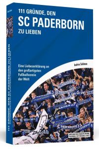 111 Gründe, den SC Paderborn zu lieben: Eine Liebeserklärung an den großartigsten Fußballverein der Welt