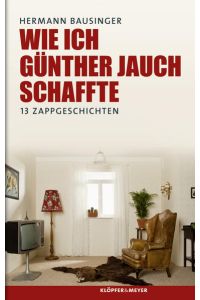 Wie ich Günther Jauch schaffte: 13 Zappgeschichten