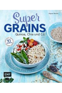 Supergrains - Quinoa, Chia und Co. : 45 Rezepte - Frühstück, Snacks & warme Gerichte