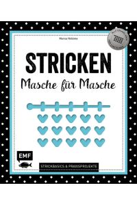 Stricken – Masche für Masche: Strickbasics & Praxisprojekte: Das Grundlagenwerk für Einsteiger: Strickbasics & Praxisprojekte. Alle Grundlagen für Einsteiger