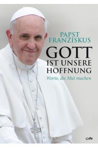 Gott ist unsere Hoffnung : Worte, die Mut machen / Papst Franziskus. Hrsg. von Reinhard Abeln