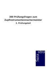 300 Prüfungsfragen zum Zupfinstrumentenmachermeister: 3. Prüfungsteil