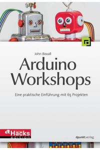 Arduino-Workshops : eine praktische Einführung mit 65 Projekten.   - [Übers.: G&U Language & Publishing Services GmbH] / C't-Hardware-hacks-Edition
