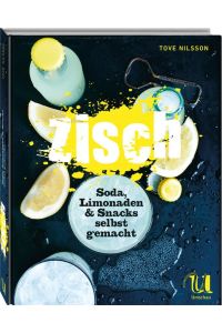 Zisch!: Soda, Limonaden & Snacks selbst gemacht