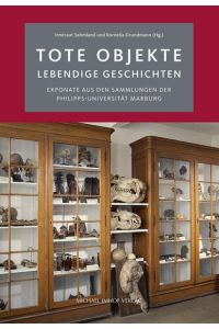 Tote Objekte - lebendige Geschichten : Exponate aus den Sammlungen der Philipps-Universität Marburg