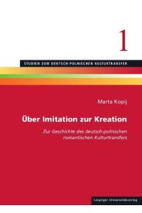 Über Imitation zur Kreation. (Autorenwidmung!). Zur Geschichte des deutsch-polnischen romantischen Kulturtransfers.