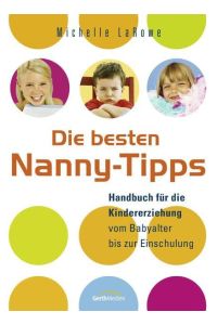 Die besten Nanny-Tipps : Handbuch für die Kindererziehung vom Babyalter bis zur Einschulung.   - [Aus dem Amerikanischen übersetzt von Antje Balters]