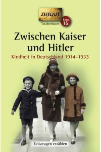 Zwischen Kaiser und Hitler. Kindheit in Deutschland 1914-1933. Geschichten und Berichte von Zeitzeugen