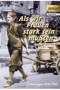 Als wir Frauen stark sein mußten: Erinnerungen 1939-1945 (Zeitgut - Auswahl)