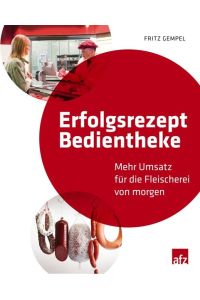 Erfolgsrezept Bedientheke: Mehr Umsatz für die Fleischerei von morgen (Edition afz) Gempel, Fritz