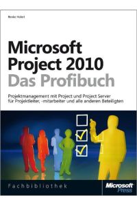 Microsoft Project 2010 - Das Profibuch: Projektmanagement mit Project und Project Server für Projektleiter, -mitarbeiter und alle anderen Beteiligten