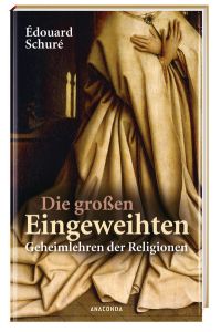 Die großen Eingeweihten: Geheimlehren der Religionen. Mit den Vorworten zur 1. - 3. deutschen Aufl. v. Rudolf Steiner