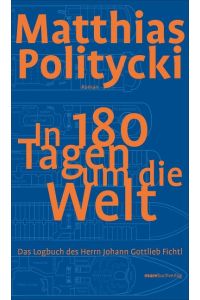 In 180 Tagen um die Welt. Das Logbuch des Herrn Johann Gottlieb Fichtl. Roman.