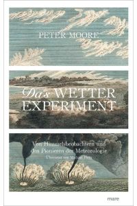 Das Wetter-Experiment : Von Himmelsbeobachtern und den Pionieren der Meteorologie.   - Aus dem Englischen von Michael Hein.