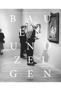 Bauen und Zeigen. Aus Geschichte und Gegenwart der Kunsthalle Karlsruhe  - Regine Hess (Hrsg.). [Mit Fotogr. von Candida Höfer und Barbara Klemm] / Kerber culture