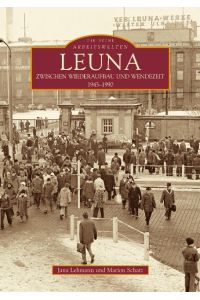 Leuna Zwischen Wiederaufbau und Wendezeit 1945-1990  - Die Reihe Arbeitswelten