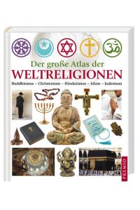 Der große Atlas der Weltreligionen. Islam - Judentum - Buddhismus - Hinduismus - Christentum.