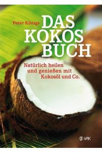 Das Kokos-Buch : natürlich heilen und genießen mit Kokosöl und Co.