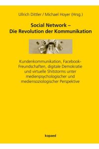 Social Network - Die Revolution der Kommunikation.   - Kundenkommunikation, Facebook-Freundschaften, digitale Demokratie und virtuelle Shitstorms unter medienpsychologischer und mediensoziologischer Perspektive.