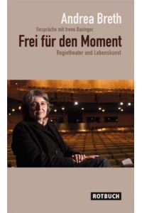 Frei für den Moment - Regietheater und Lebenskunst. Gespräche mit Irene Bazinger (Rotbuch)