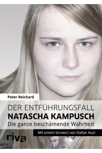 Der Entführungsfall Natascha Kampusch: Die ganze beschämende Wahrheit