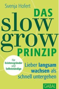 Das Slow-Grow-Prinzip: Lieber langsam wachsen als schnell untergehen (Dein Business)