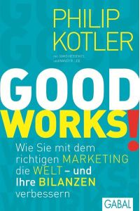 GOOD WORKS!: Wie Sie mit dem richtigen Marketing die Welt - und Ihre Bilanzen - verbessern (Dein Business)
