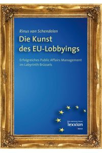 Die Kunst des EU-Lobbyings - Erfolgreiches Public Affairs Management im Labyrinth Brüssels