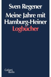 Meine Jahre mit Hamburg-Heiner : Logbücher.   - Sven Regener