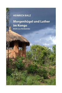 Morgenhügel und Luther im Kongo. Briefe aus Kimbeimbe. [Von Heinrich Balz].