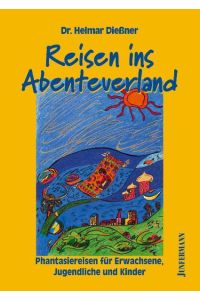 Reisen ins Abenteuerland : Phantasiereisen für Erwachsene, Jugendliche und Kinder.