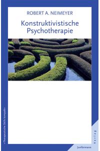 Konstruktivistische Psychotherapie.   - Robert A. Neimeyer. Aus dem Amerikan. von Guido Plata / Reihe therapeutische Skills kompakt ; Bd. 2
