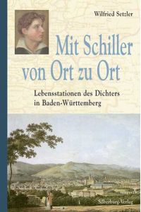 Mit Schiller von Ort zu Ort : Lebensstationen des Dichters in Baden-Württemberg.