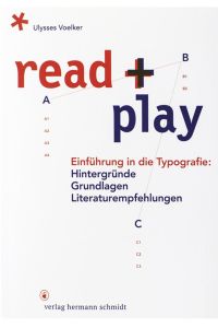 read + play : Einführung in die Typografie: Hintergründe, Grundlagen, Literaturempfehlungen.