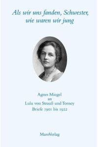 Als wir uns fanden, Schwester, wie waren wir jung : Agnes Miegel an Lulu von Strauß und Torney ; Briefe 1901 bis 1922.   - hrsg. von Marianne Kopp und Ulf Diederichs
