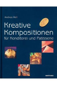 Kreative Kompositionen für Konditorei und Patisserie Heil, Andreas