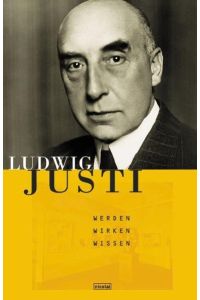 Ludwig Justi, 2 Bde. : Leben - Wirken - Wissen (Quellen zur deutschen Kunstgeschichte vom Klassizismus bis zur Gegenwart)