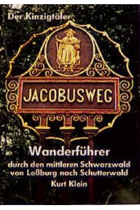 Der Kinzigtäler Jakobusweg  - : Wanderführer durch den mittleren Schwarzwald von Lossburg nach Schutterwald.