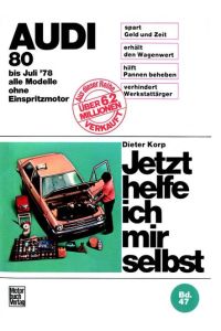 Jetzt helfe ich mir selbst. Audi 80 bis Juli `78 alle Modelle ohne Einspritzmotor. Bd. 47.