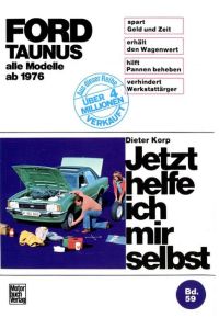 Jetzt helfe ich mir selbst; Teil: Bd. 59. , Ford Taunus : alle Modelle ab Januar '76.   - Dieter Korp. Unter Mitarb. von Albrecht G. Thaer