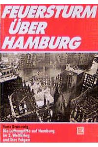 Feuersturm über Hamburg: Die Luftangriffe auf Hamburg im Zweiten Weltkrieg und ihre Folgen Brunswig, Hans