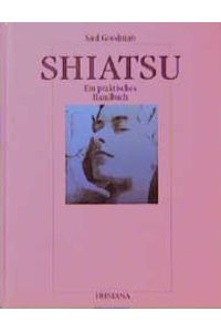 Shiatsu : ein praktisches Handbuch.   - Saul Goodman. Aus dem Amerikan. von Clemens Wilhelm. [Fotos: Chris John. Ill.: Susan Ure Reid] / Irisiana