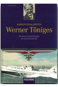 Korvettenkapitän Werner Töniges : der erste Eichenlaubträger der Schnellbootwaffe.